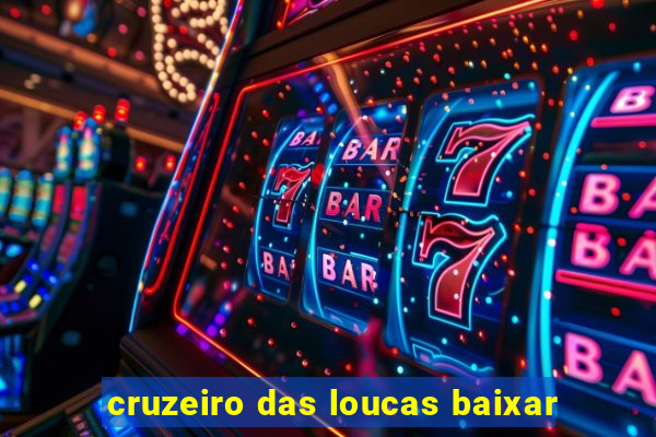 cruzeiro das loucas baixar